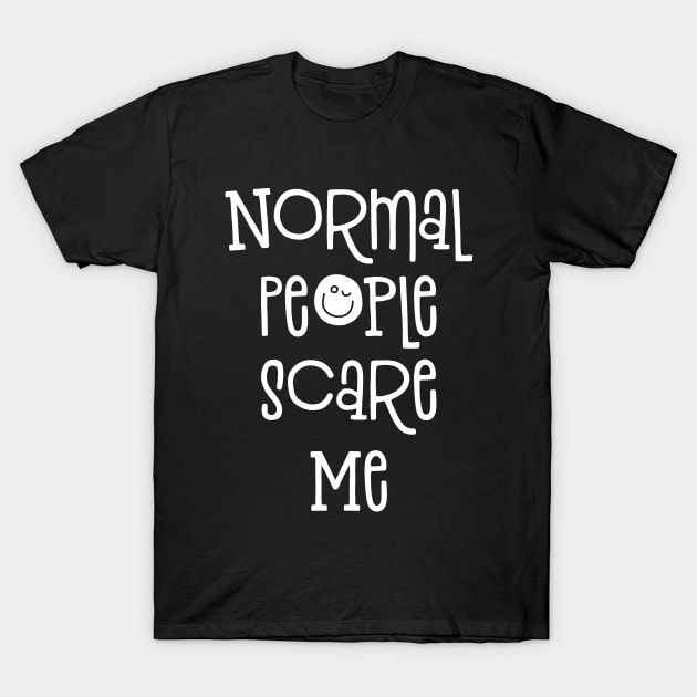 Normal People Scare Me Funny Saying T-Shirt by mstory